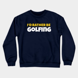 I'd Rather Be Golfing - Golf Gift Crewneck Sweatshirt